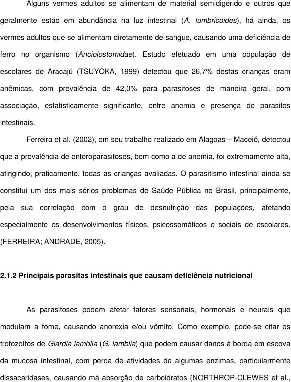 Estudo efetuado em uma população de escolares de Aracajú (TSUYOKA, 1999) detectou que 26,7% destas crianças eram anêmicas, com prevalência de 42,0% para parasitoses de maneira geral, com associação,