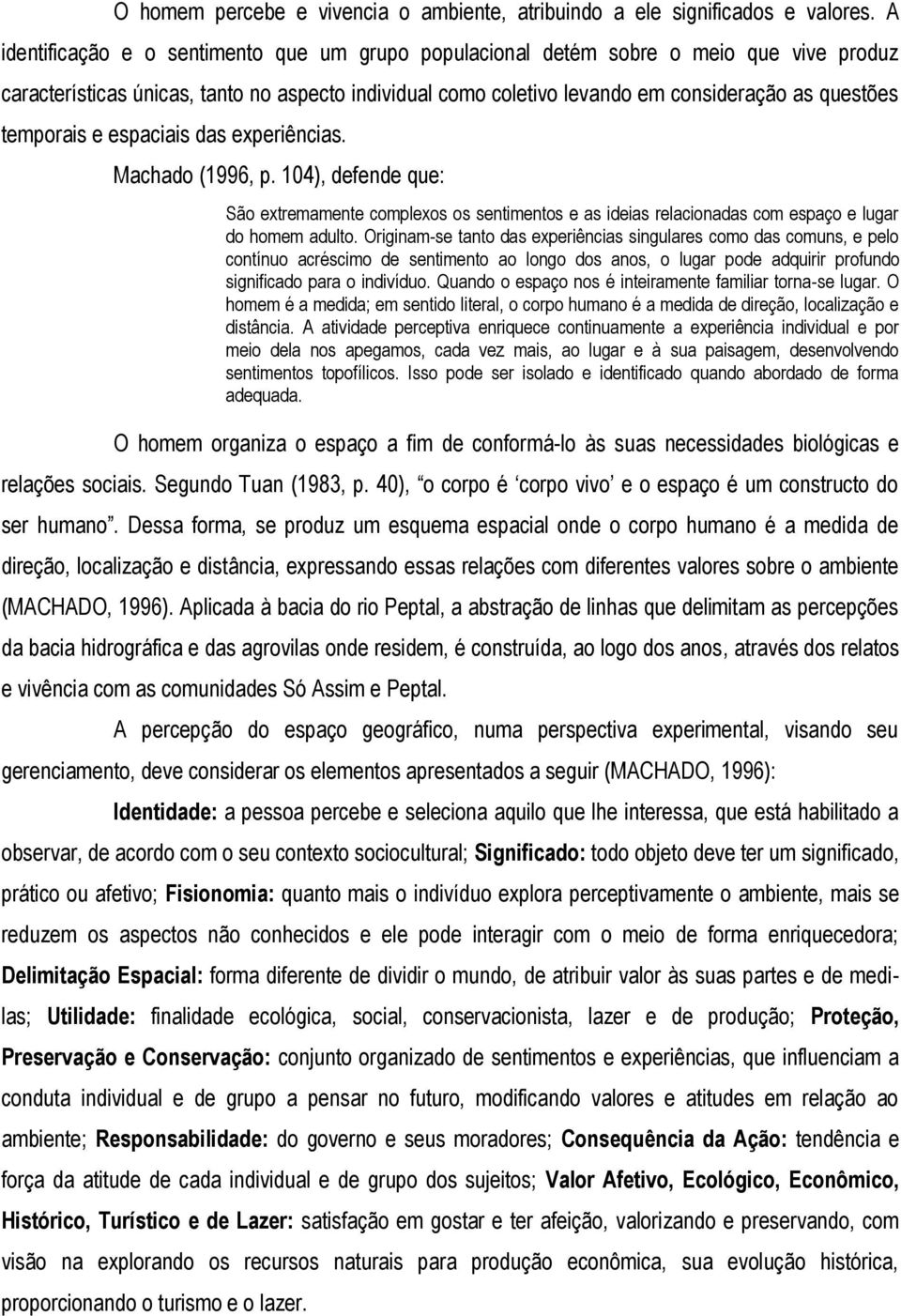 temporais e espaciais das experiências. Machado (1996, p. 104), defende que: São extremamente complexos os sentimentos e as ideias relacionadas com espaço e lugar do homem adulto.