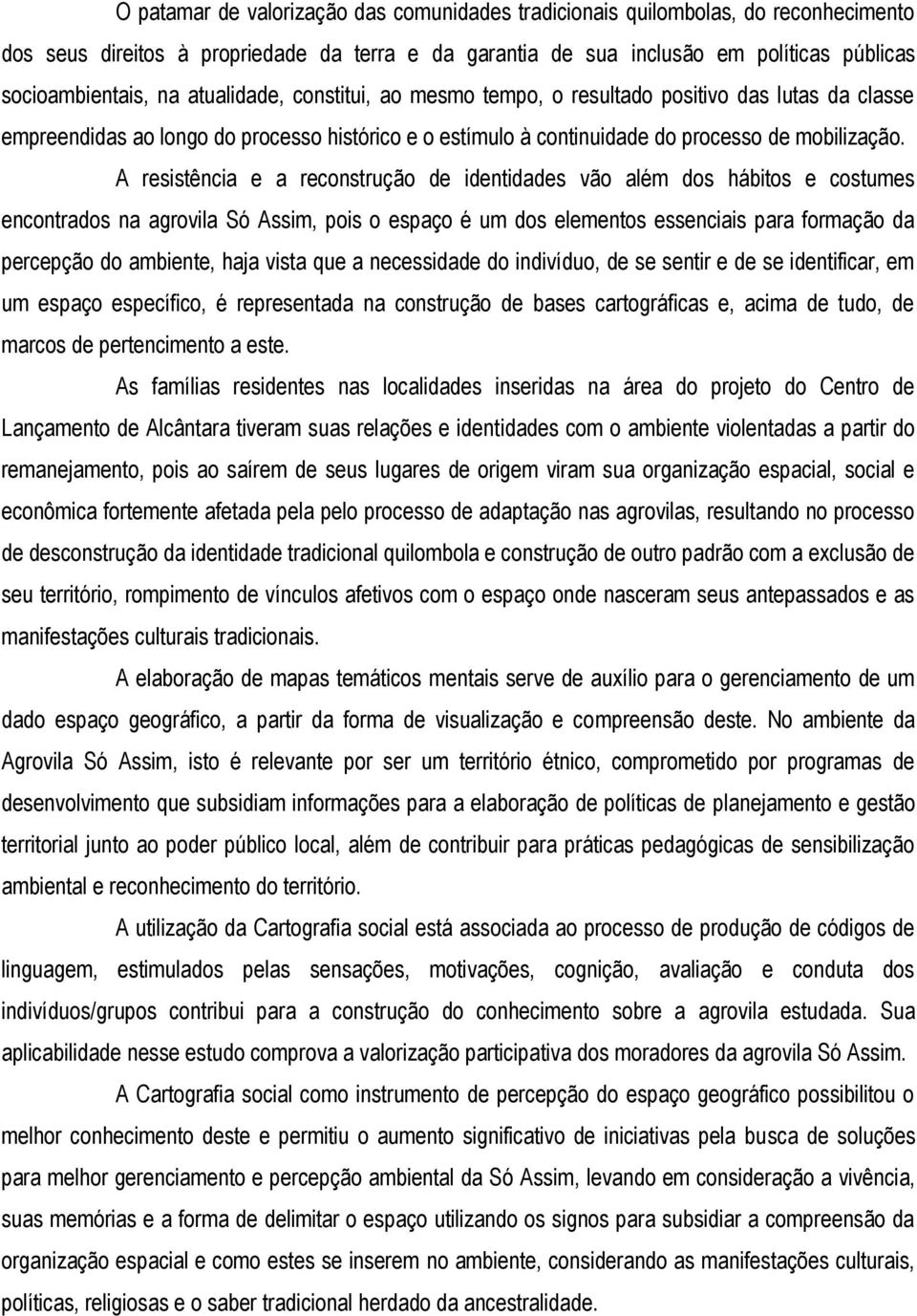 A resistência e a reconstrução de identidades vão além dos hábitos e costumes encontrados na agrovila Só Assim, pois o espaço é um dos elementos essenciais para formação da percepção do ambiente,