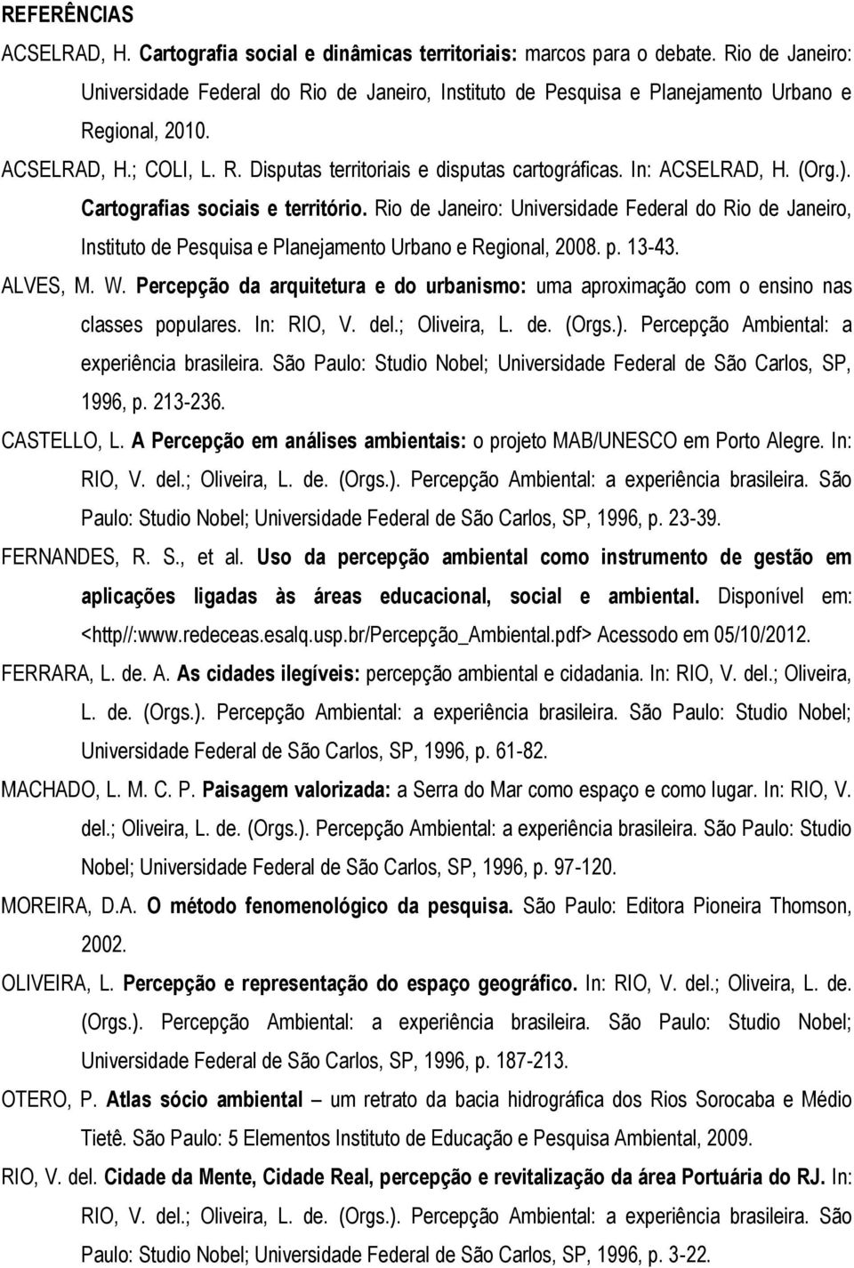 In: ACSELRAD, H. (Org.). Cartografias sociais e território. Rio de Janeiro: Universidade Federal do Rio de Janeiro, Instituto de Pesquisa e Planejamento Urbano e Regional, 2008. p. 13-43. ALVES, M. W.