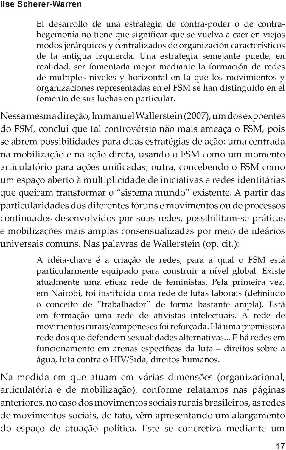 Una estrategia semejante puede, en realidad, ser fomentada mejor mediante la formación de redes de múltiples niveles y horizontal en la que los movimientos y organizaciones representadas en el FSM se