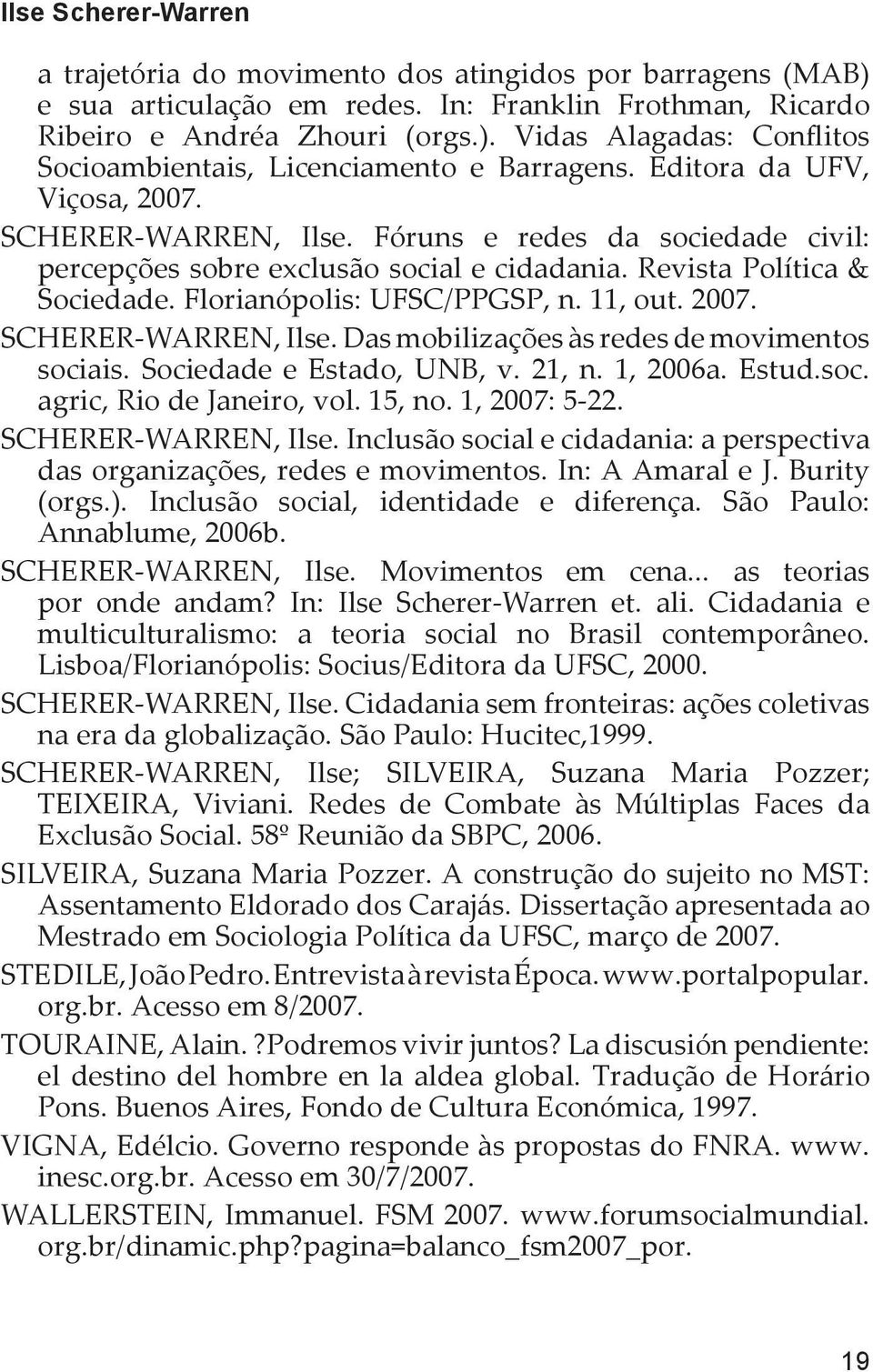 11, out. 2007. SCHERER-WARREN, Ilse. Das mobilizações às redes de movimentos sociais. Sociedade e Estado, UNB, v. 21, n. 1, 2006a. Estud.soc. agric, Rio de Janeiro, vol. 15, no. 1, 2007: 5-22.