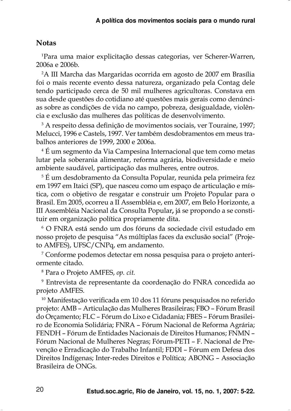 Constava em sua desde questões do cotidiano até questões mais gerais como denúncias sobre as condições de vida no campo, pobreza, desigualdade, violência e exclusão das mulheres das políticas de