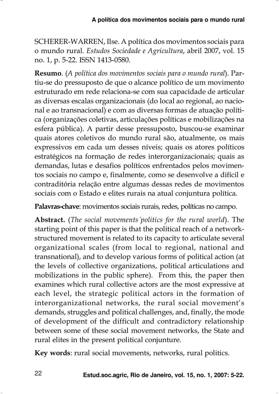 Partiu-se do pressuposto de que o alcance político de um movimento estruturado em rede relaciona-se com sua capacidade de articular as diversas escalas organizacionais (do local ao regional, ao