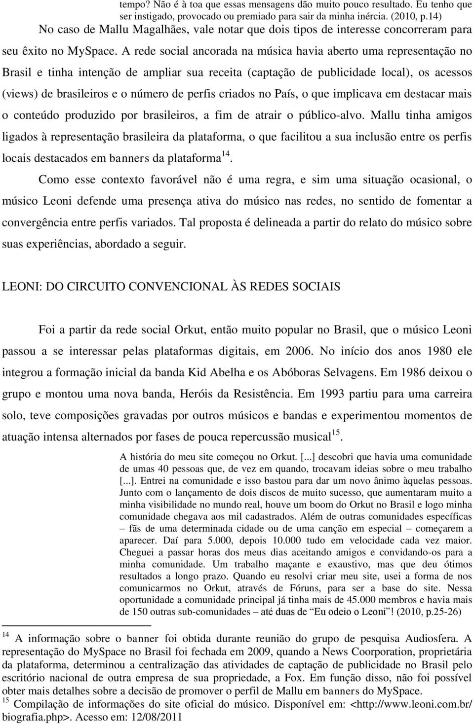 A rede social ancorada na música havia aberto uma representação no Brasil e tinha intenção de ampliar sua receita (captação de publicidade local), os acessos (views) de brasileiros e o número de