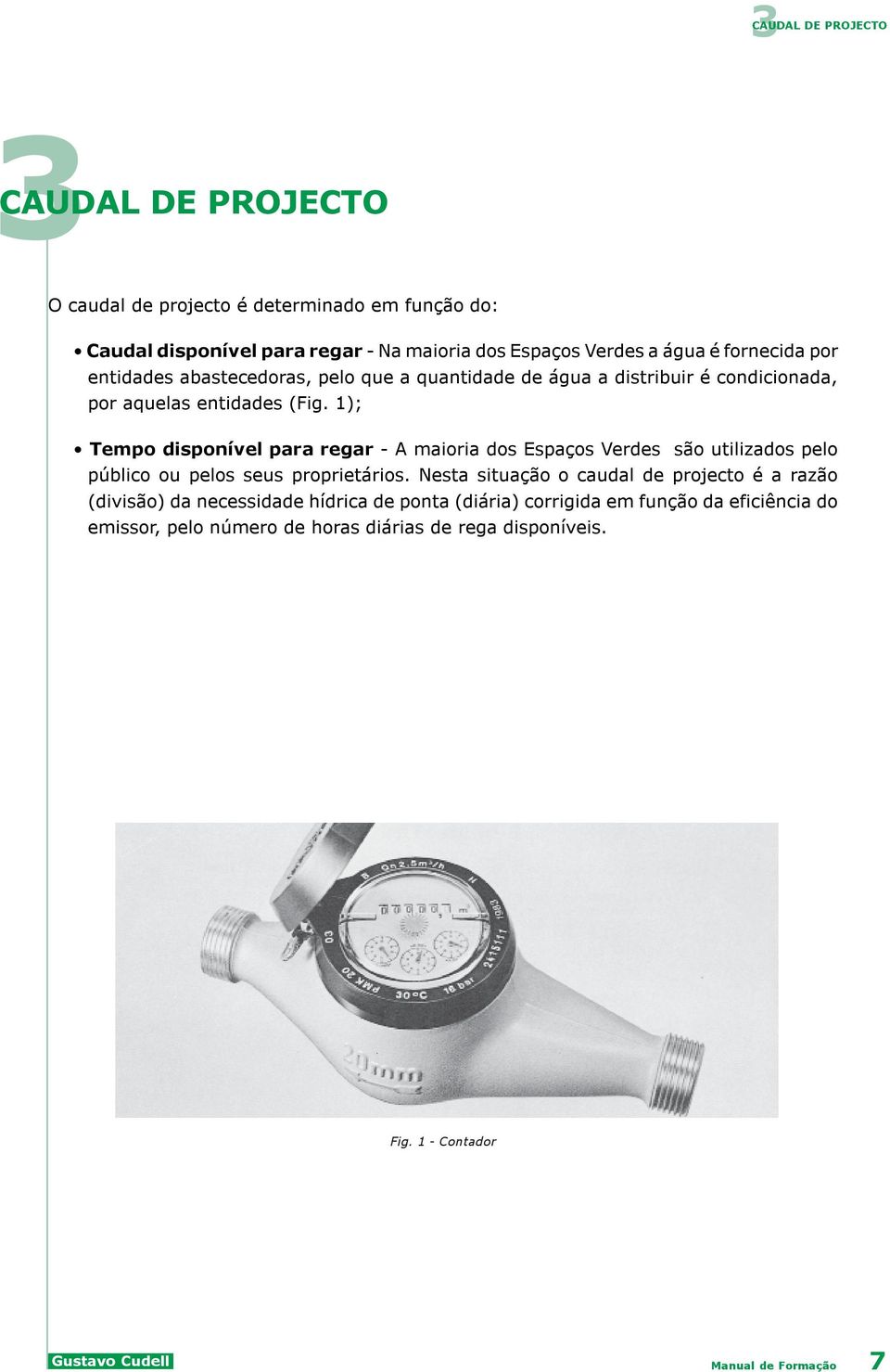 1); Tempo disponível para regar - A maioria dos Espaços Verdes são utilizados pelo público ou pelos seus proprietários.