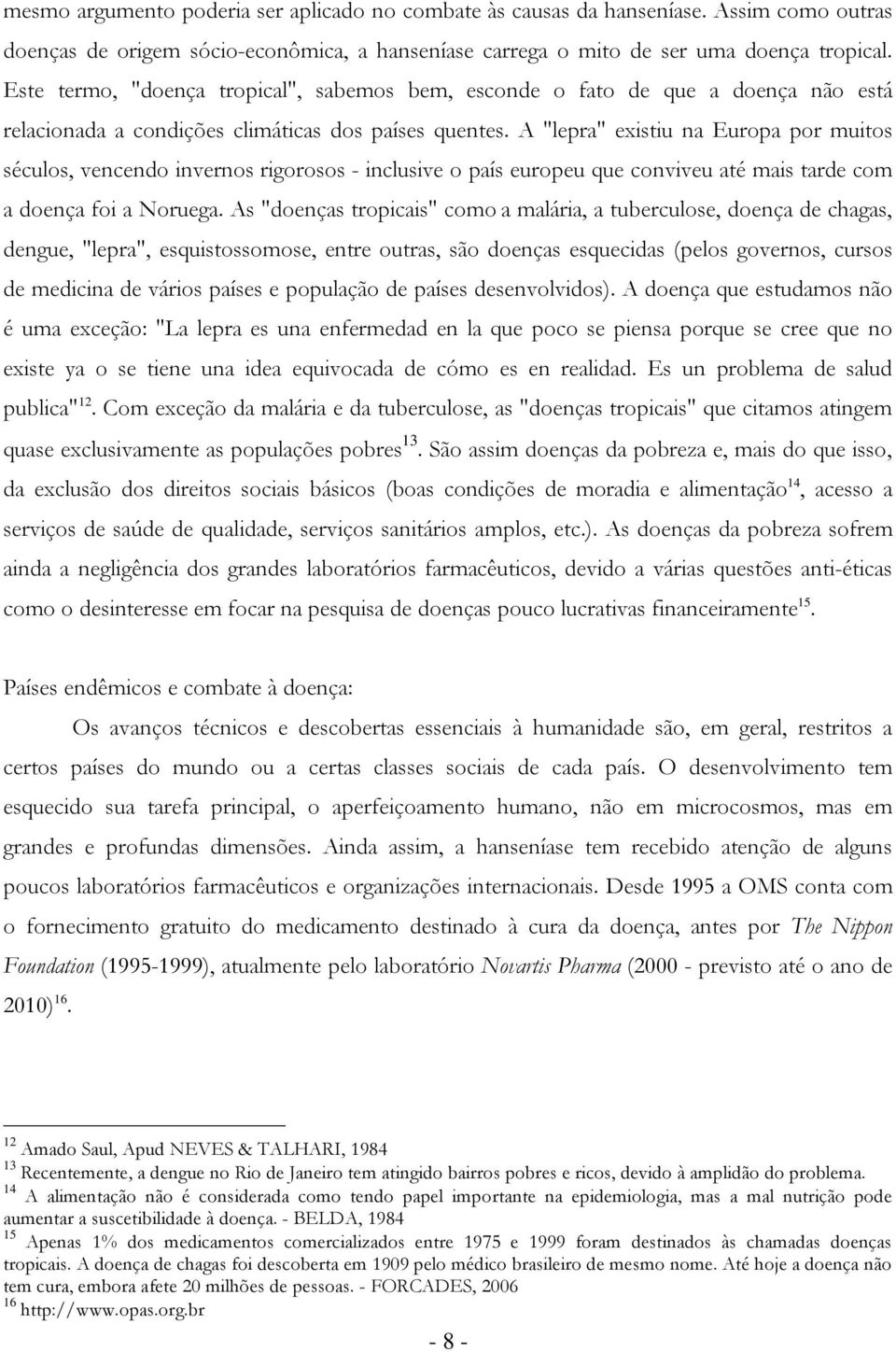 A "lepra" existiu na Europa por muitos séculos, vencendo invernos rigorosos - inclusive o país europeu que conviveu até mais tarde com a doença foi a Noruega.