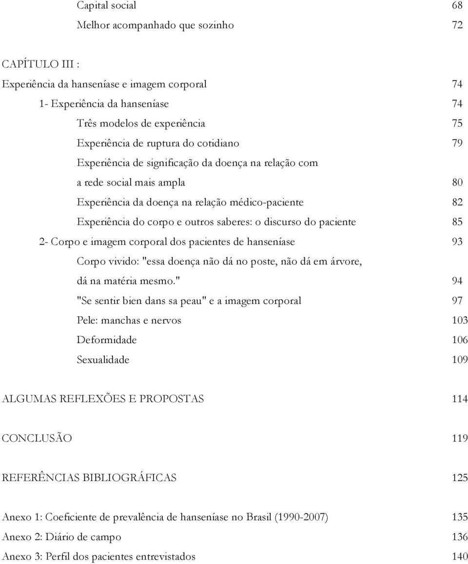 do paciente 85 2- Corpo e imagem corporal dos pacientes de hanseníase 93 Corpo vivido: "essa doença não dá no poste, não dá em árvore, dá na matéria mesmo.