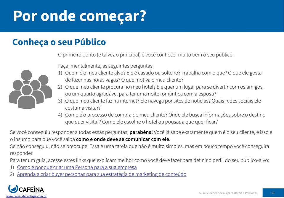 Ele quer um lugar para se divertir com os amigos, ou um quarto agradável para ter uma noite romântica com a esposa? 3) O que meu cliente faz na internet? Ele navega por sites de notícias?