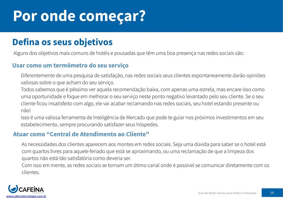 satisfação, nas redes sociais seus clientes espontaneamente darão opiniões valiosas sobre o que acham do seu serviço.