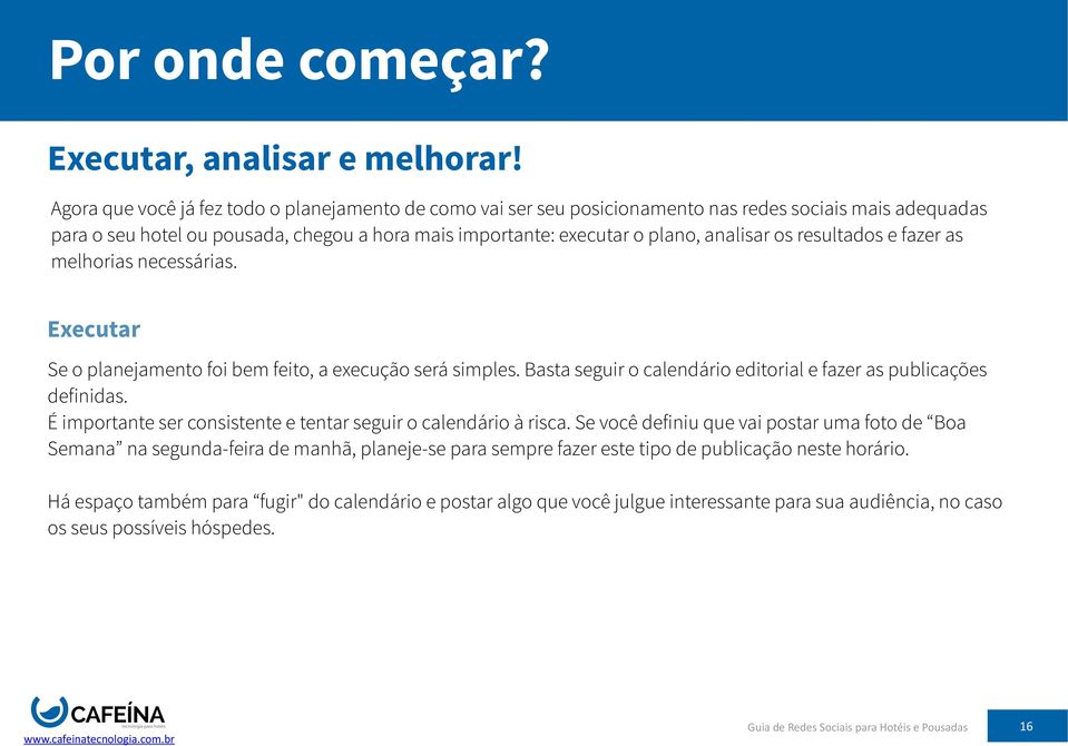 os resultados e fazer as melhorias necessárias. Executar Se o planejamento foi bem feito, a execução será simples. Basta seguir o calendário editorial e fazer as publicações definidas.