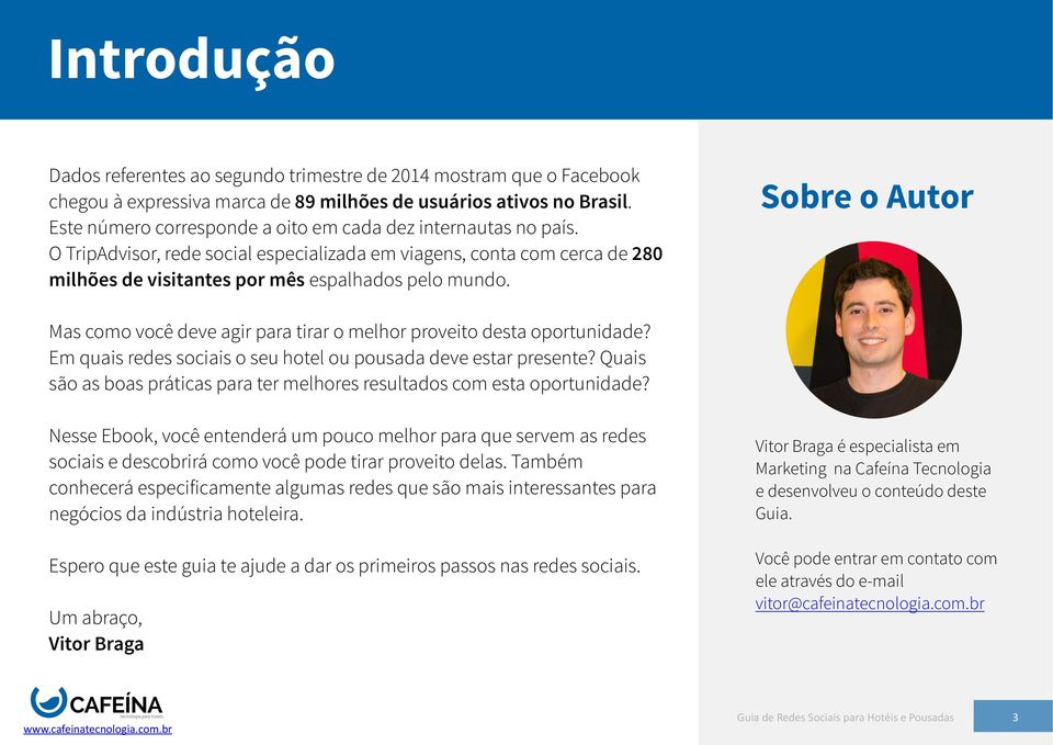 Sobre o Autor Mas como você deve agir para tirar o melhor proveito desta oportunidade? Em quais redes sociais o seu hotel ou pousada deve estar presente?