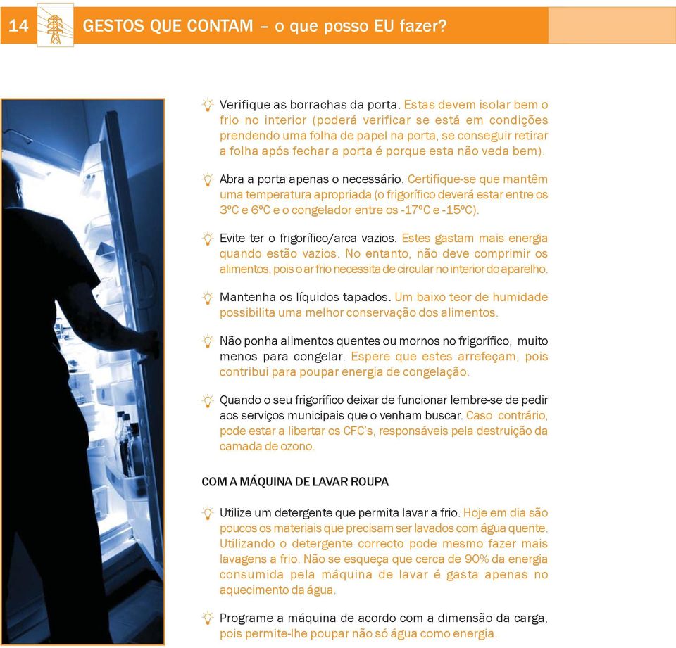 Abra a porta apenas o necessário. Certifique-se que mantêm uma temperatura apropriada (o frigorífico deverá estar entre os 3ºC e 6ºC e o congelador entre os -17ºC e -15ºC).