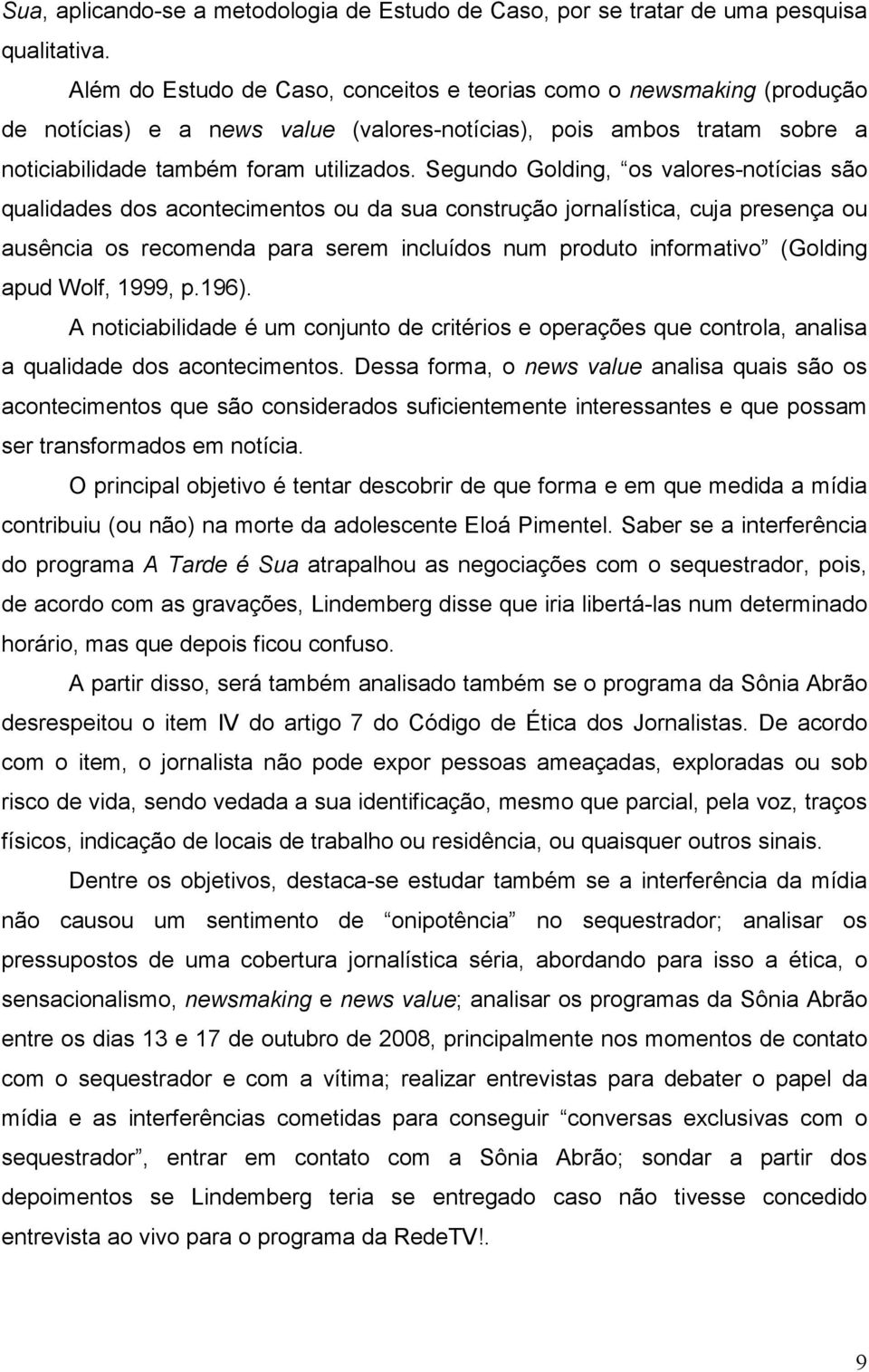 Segundo Golding, os valores-notícias são qualidades dos acontecimentos ou da sua construção jornalística, cuja presença ou ausência os recomenda para serem incluídos num produto informativo (Golding