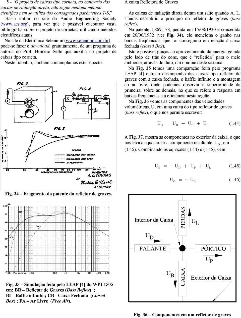 No site da Eletrônica Selenium (www.selenium.com.br), pode-se fazer o download, gratuitamente, de um programa de autoria do Prof. Homero Sette que auxilia no projeto de caixas tipo corneta.