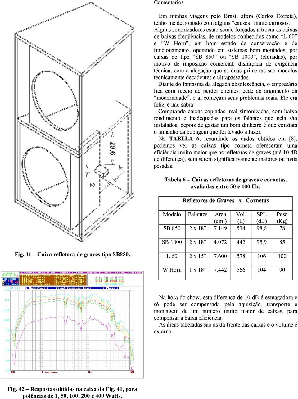 imposição comercial, disfarçada de exigência técnica, com a alegação que as duas primeiras são modelos tecnicamente decadentes e ultrapassados.