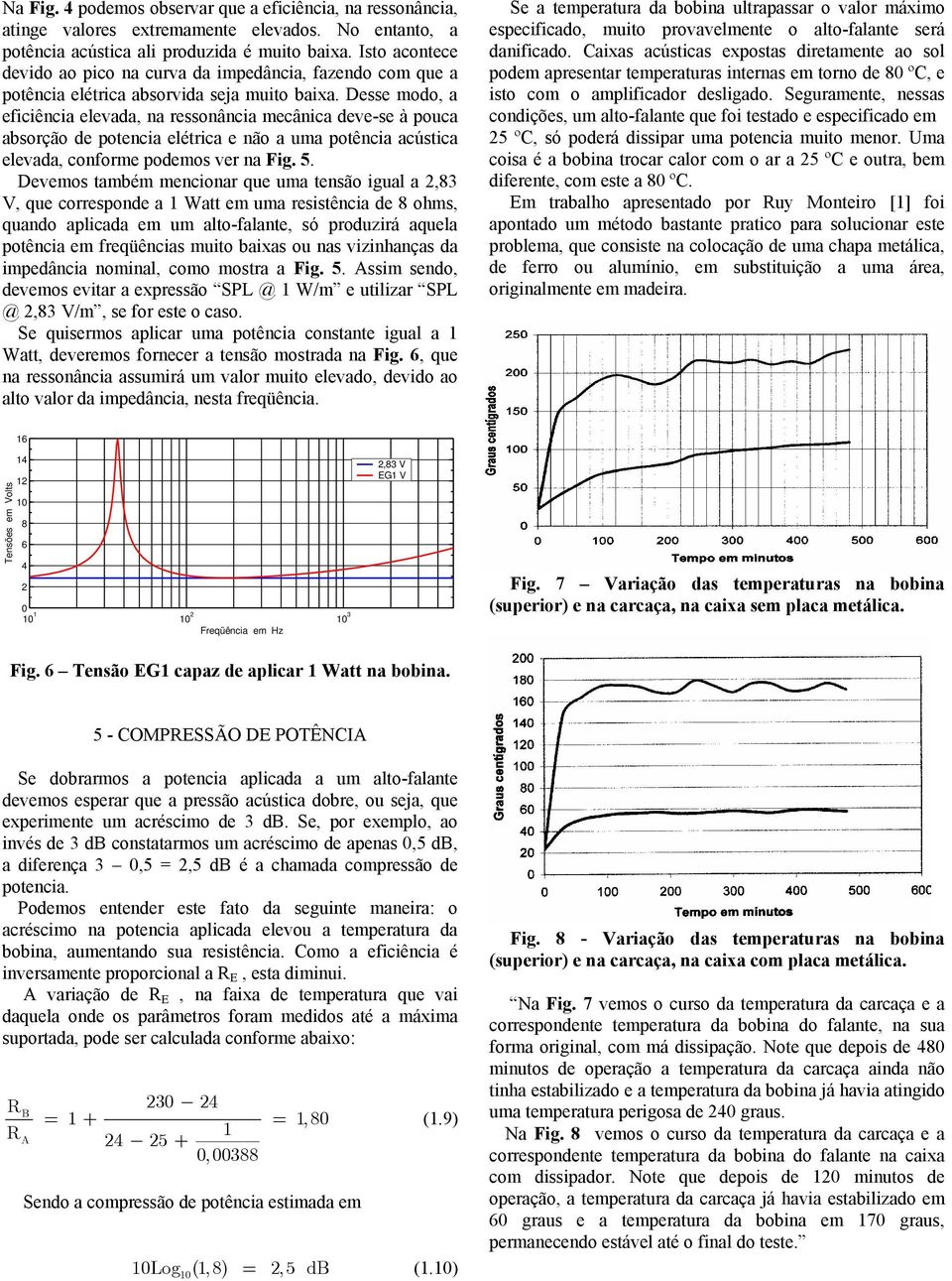 Desse modo, a eficiência elevada, na ressonância mecânica deve-se à pouca absorção de potencia elétrica e não a uma potência acústica elevada, conforme podemos ver na Fig. 5.