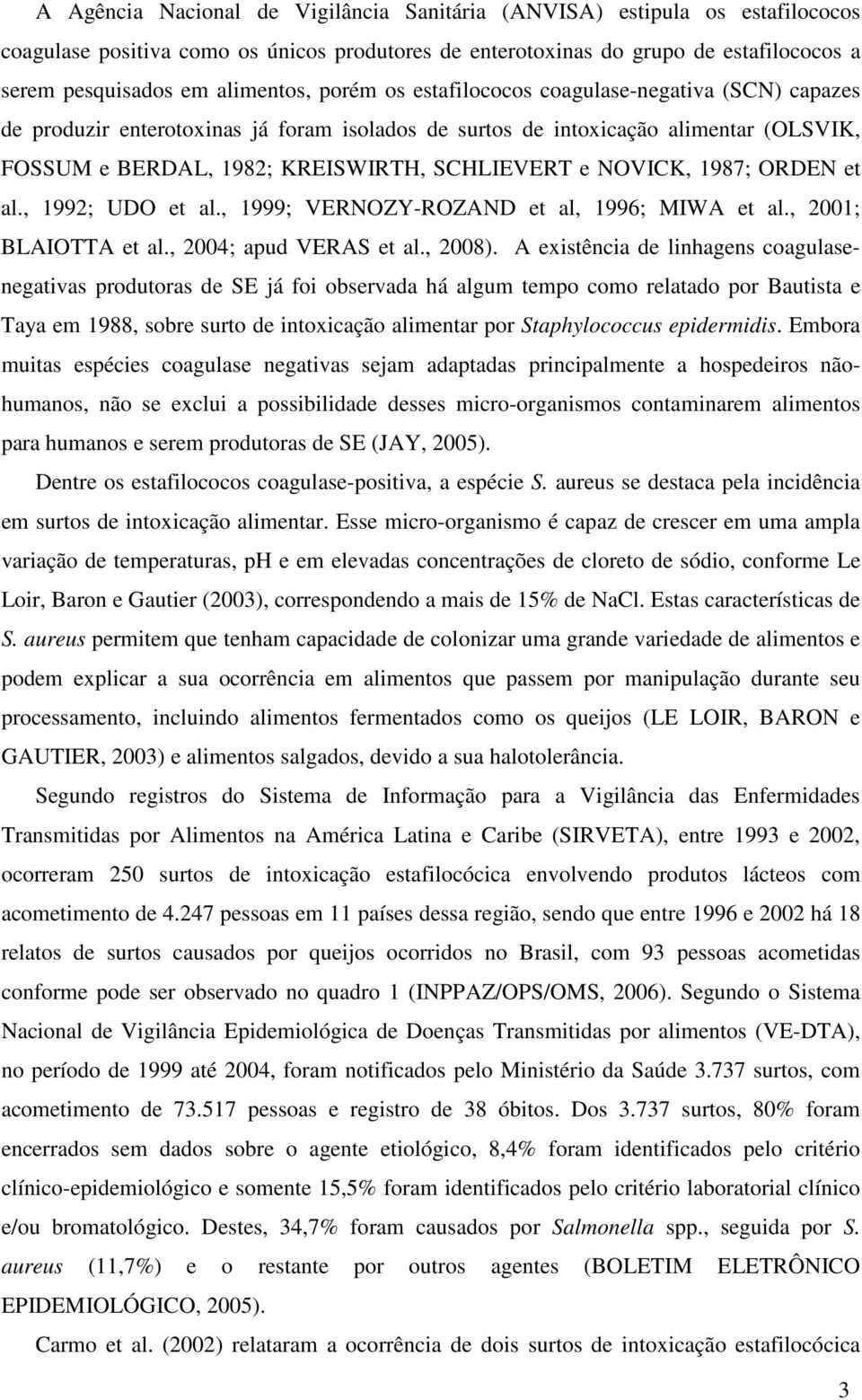 1987; ORDEN et al., 1992; UDO et al., 1999; VERNOZY-ROZAND et al, 1996; MIWA et al., 2001; BLAIOTTA et al., 2004; apud VERAS et al., 2008).