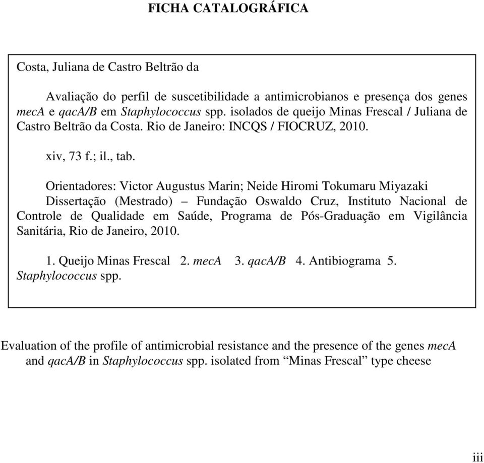 Orientadores: Victor Augustus Marin; Neide Hiromi Tokumaru Miyazaki Dissertação (Mestrado) Fundação Oswaldo Cruz, Instituto Nacional de Controle de Qualidade em Saúde, Programa de Pós-Graduação em