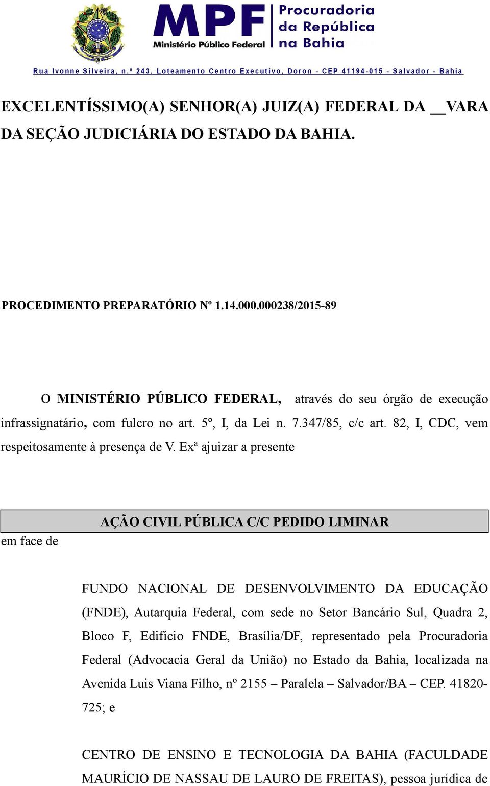 Exª ajuizar a presente em face de AÇÃO CIVIL PÚBLICA C/C PEDIDO LIMINAR FUNDO NACIONAL DE DESENVOLVIMENTO DA EDUCAÇÃO (FNDE), Autarquia Federal, com sede no Setor Bancário Sul, Quadra 2, Bloco F,