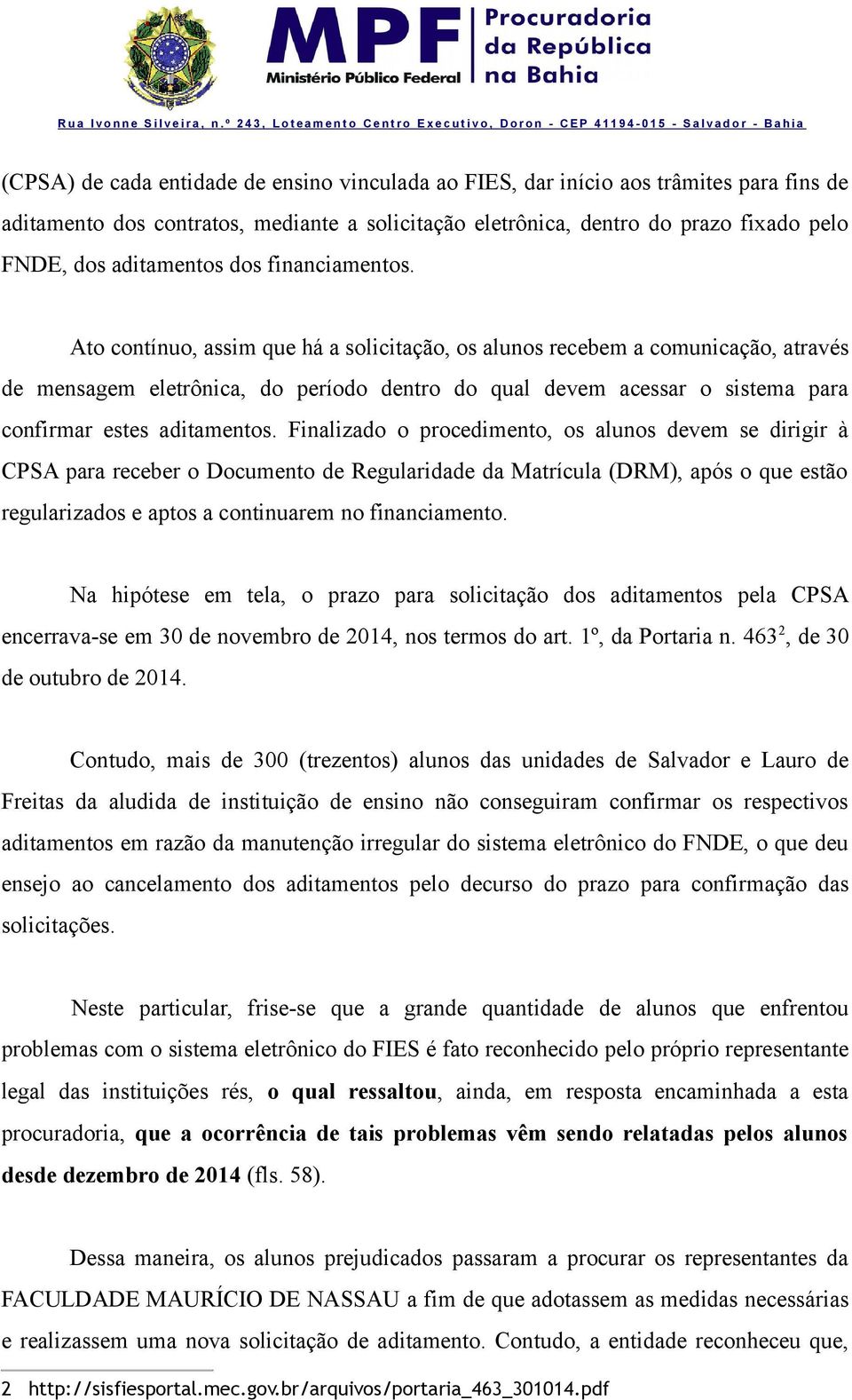 Ato contínuo, assim que há a solicitação, os alunos recebem a comunicação, através de mensagem eletrônica, do período dentro do qual devem acessar o sistema para confirmar estes aditamentos.