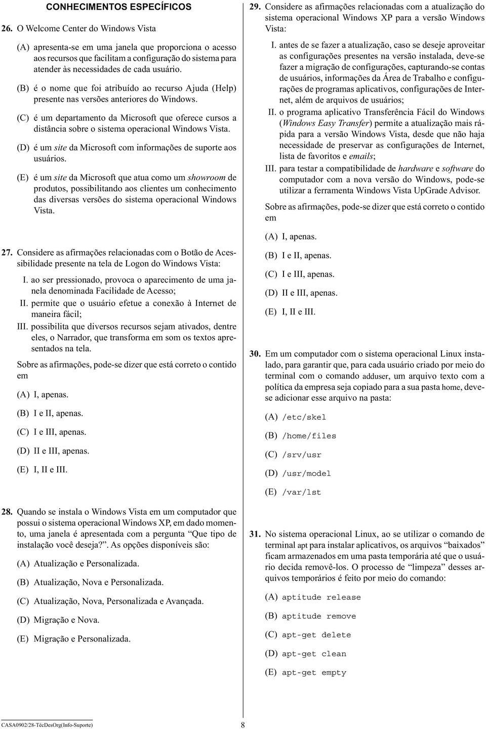 (B) é o nome que foi atribuído ao recurso Ajuda (Help) presente nas versões anteriores do Windows.