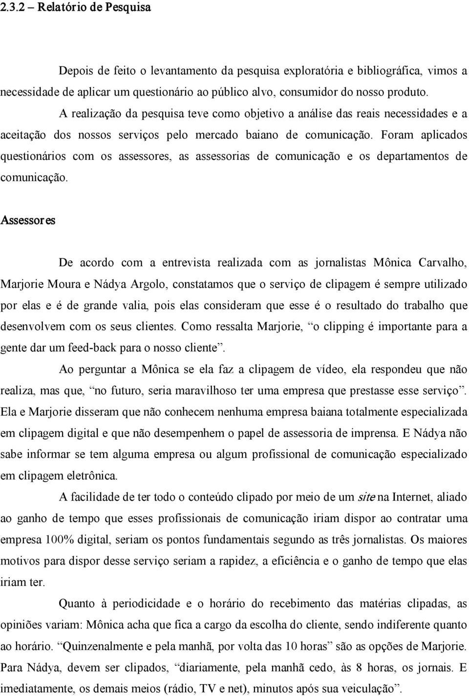 Foram aplicados questionários com os assessores, as assessorias de comunicação e os departamentos de comunicação.