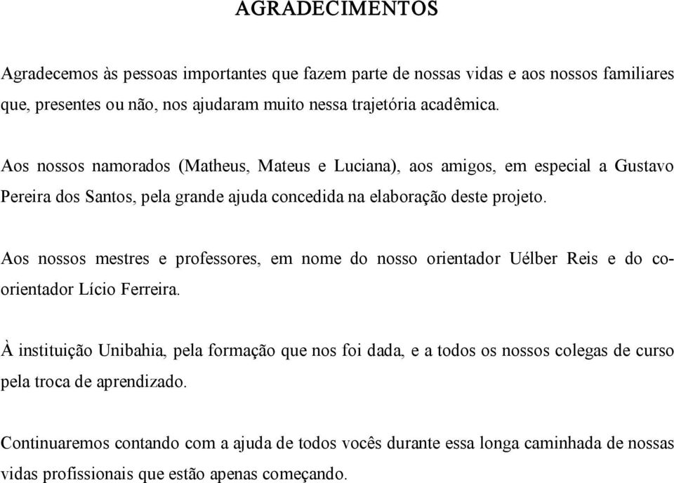Aos nossos mestres e professores, em nome do nosso orientador Uélber Reis e do co orientador Lício Ferreira.