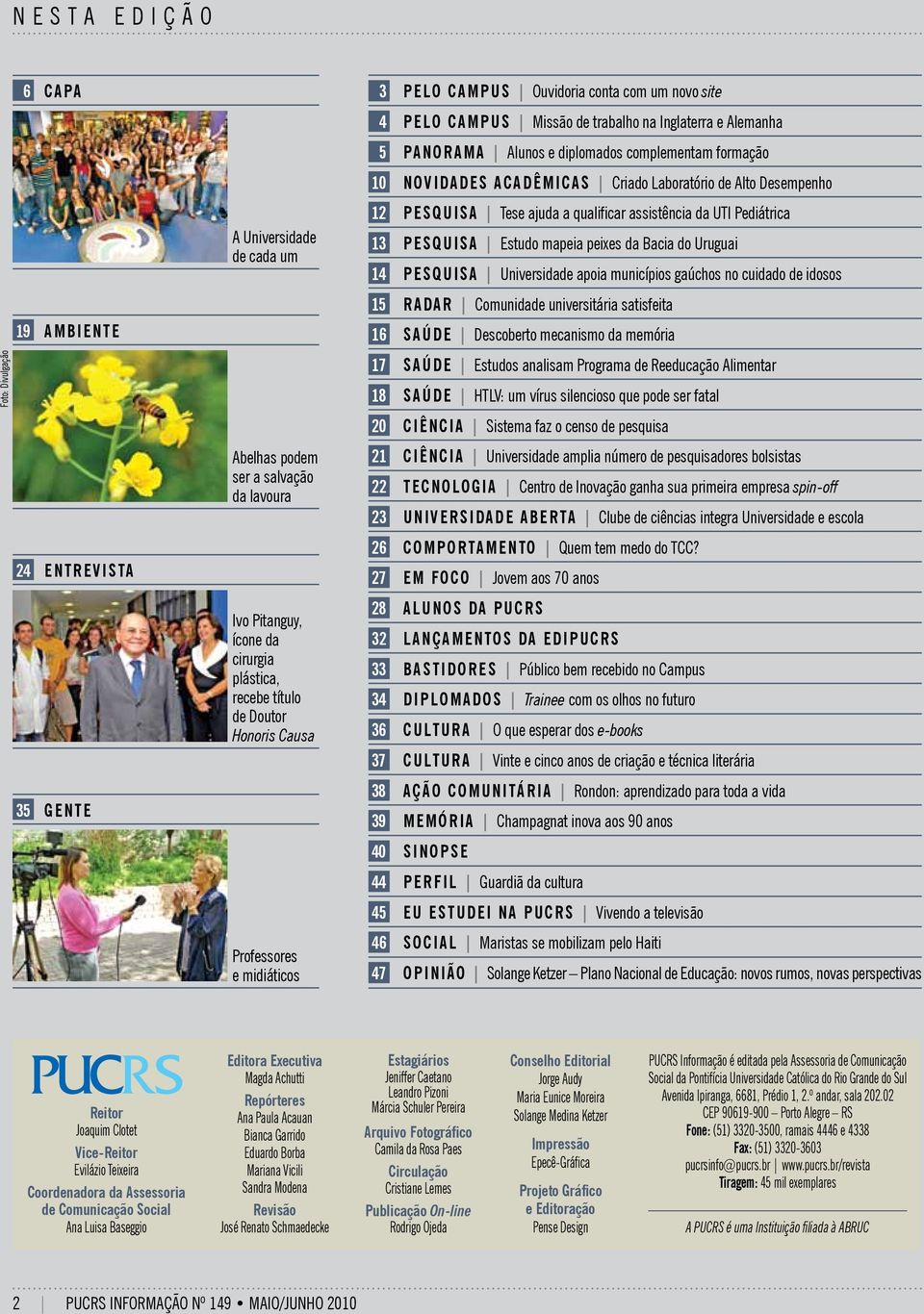 n o r a m a Alunos e diplomados complementam formação 10 n o v i da d e s a c a d ê m i c a s Criado Laboratório de Alto Desempenho 12 P e s q u i s a Tese ajuda a qualificar assistência da UTI