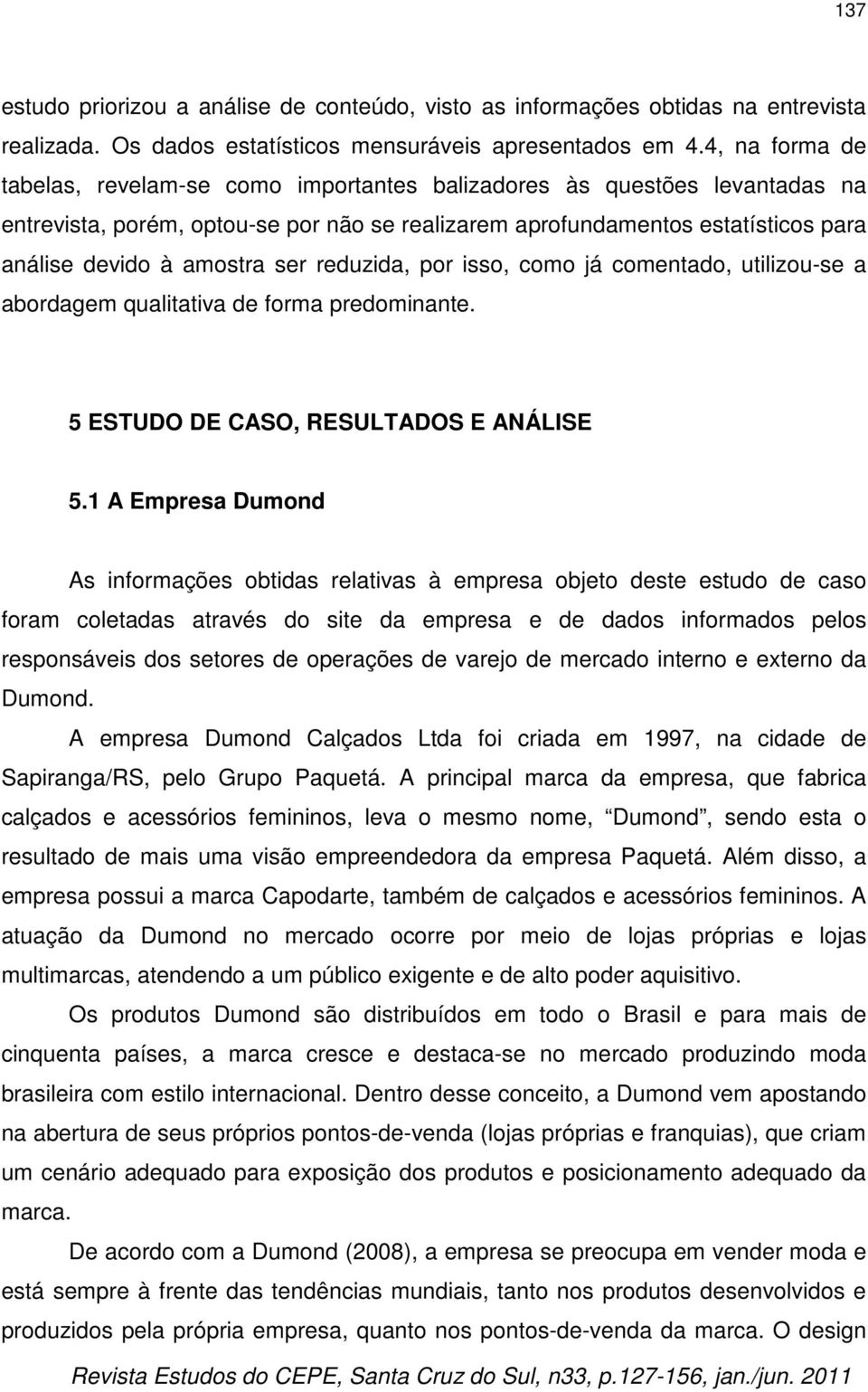 ser reduzida, por isso, como já comentado, utilizou-se a abordagem qualitativa de forma predominante. 5 ESTUDO DE CASO, RESULTADOS E ANÁLISE 5.