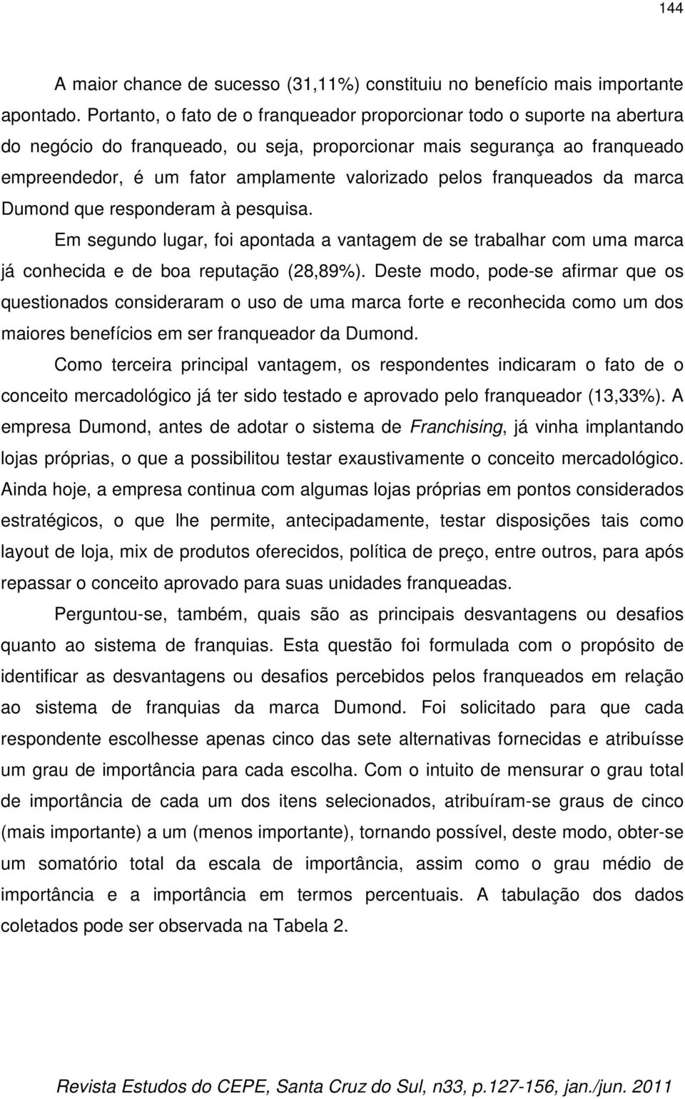 pelos franqueados da marca Dumond que responderam à pesquisa. Em segundo lugar, foi apontada a vantagem de se trabalhar com uma marca já conhecida e de boa reputação (28,89%).