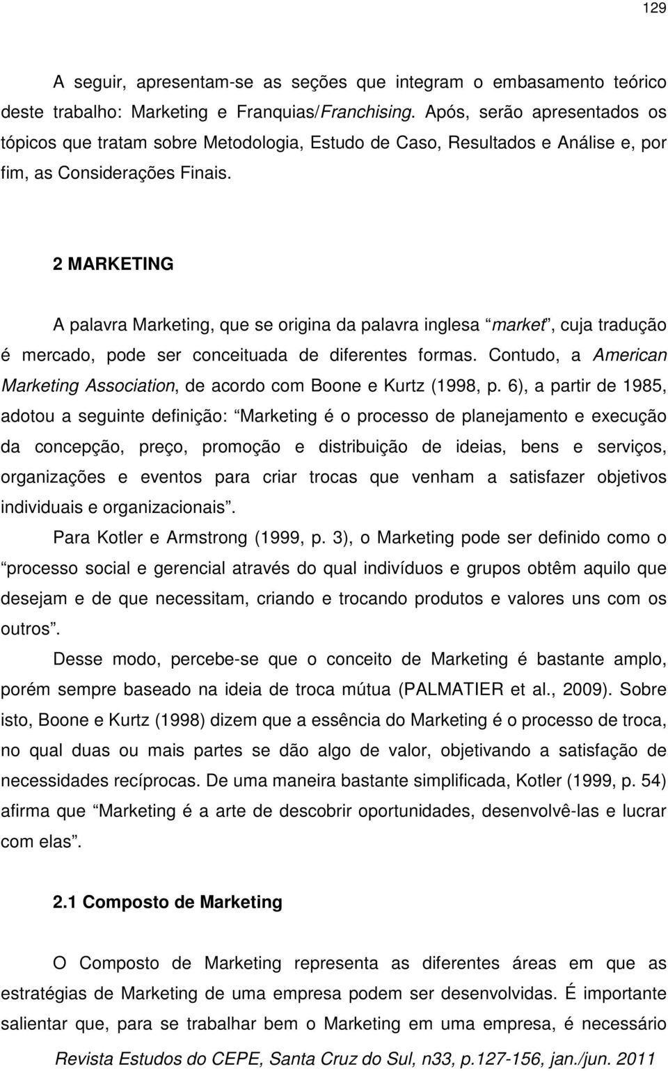 2 MARKETING A palavra Marketing, que se origina da palavra inglesa market, cuja tradução é mercado, pode ser conceituada de diferentes formas.