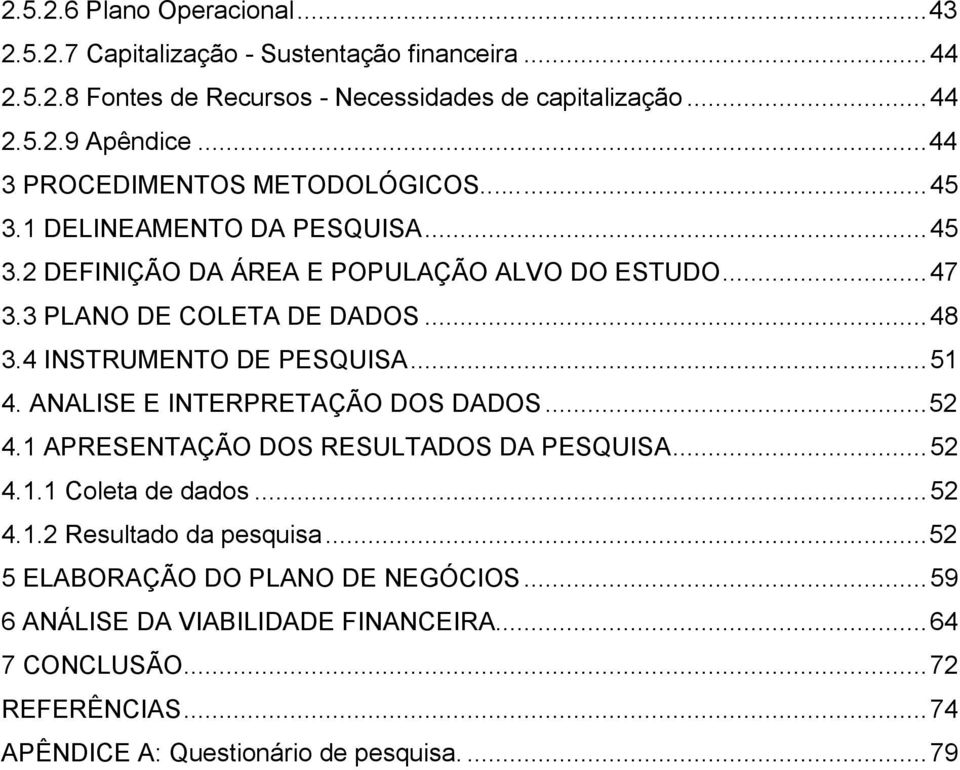 4 INSTRUMENTO DE PESQUISA... 51 4. ANALISE E INTERPRETAÇÃO DOS DADOS... 52 4.1 APRESENTAÇÃO DOS RESULTADOS DA PESQUISA... 52 4.1.1 Coleta de dados... 52 4.1.2 Resultado da pesquisa.