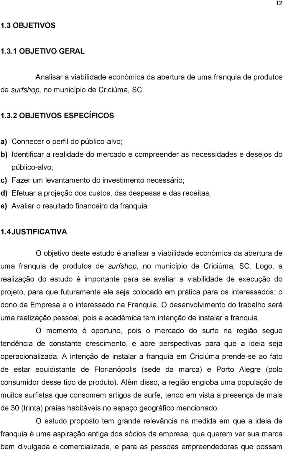 1 OBJETIVO GERAL Analisar a viabilidade econômica da abertura de uma franquia de produtos de surfshop, no município de Criciúma, SC. 1.3.