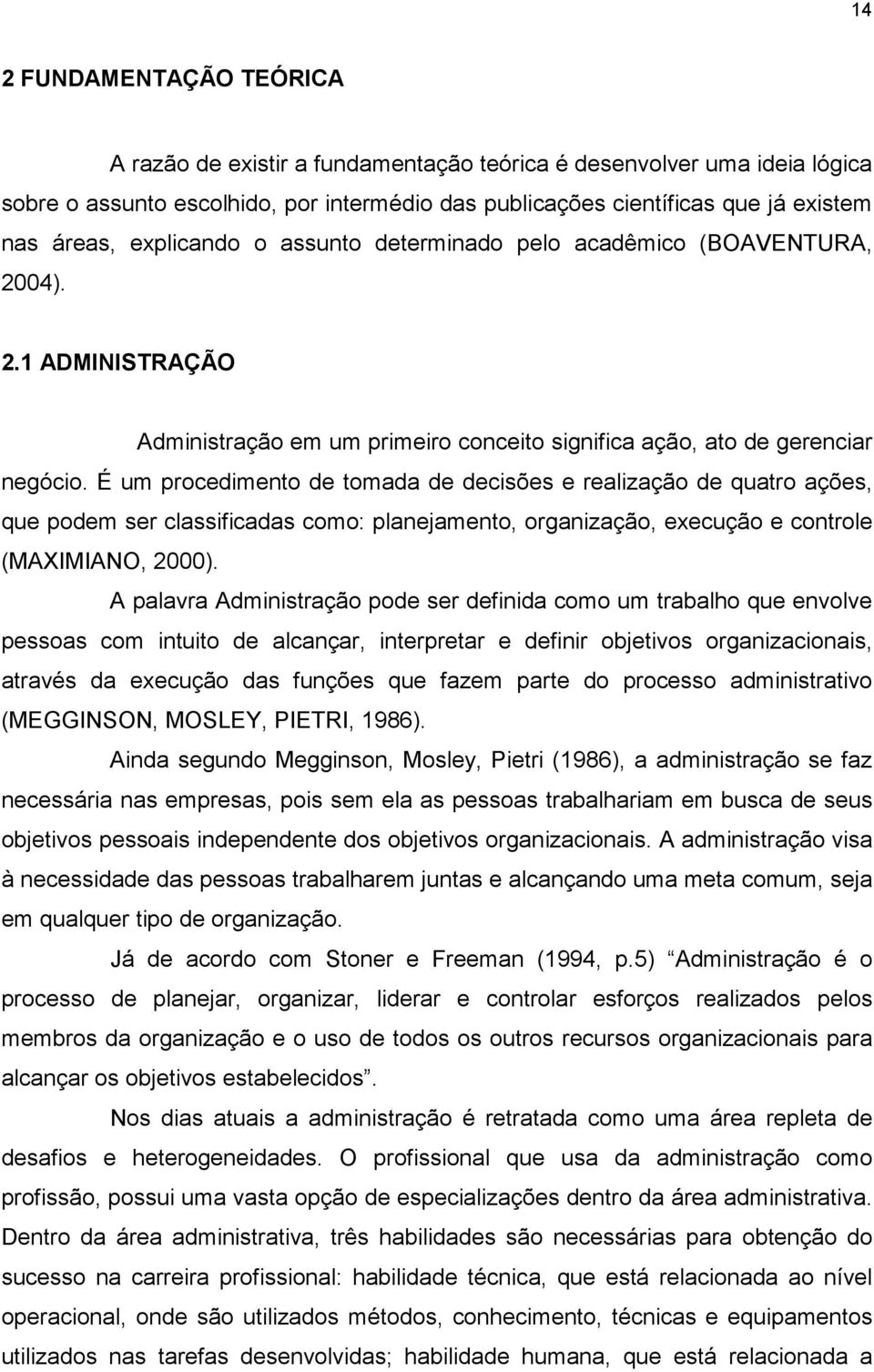 É um procedimento de tomada de decisões e realização de quatro ações, que podem ser classificadas como: planejamento, organização, execução e controle (MAXIMIANO, 2000).