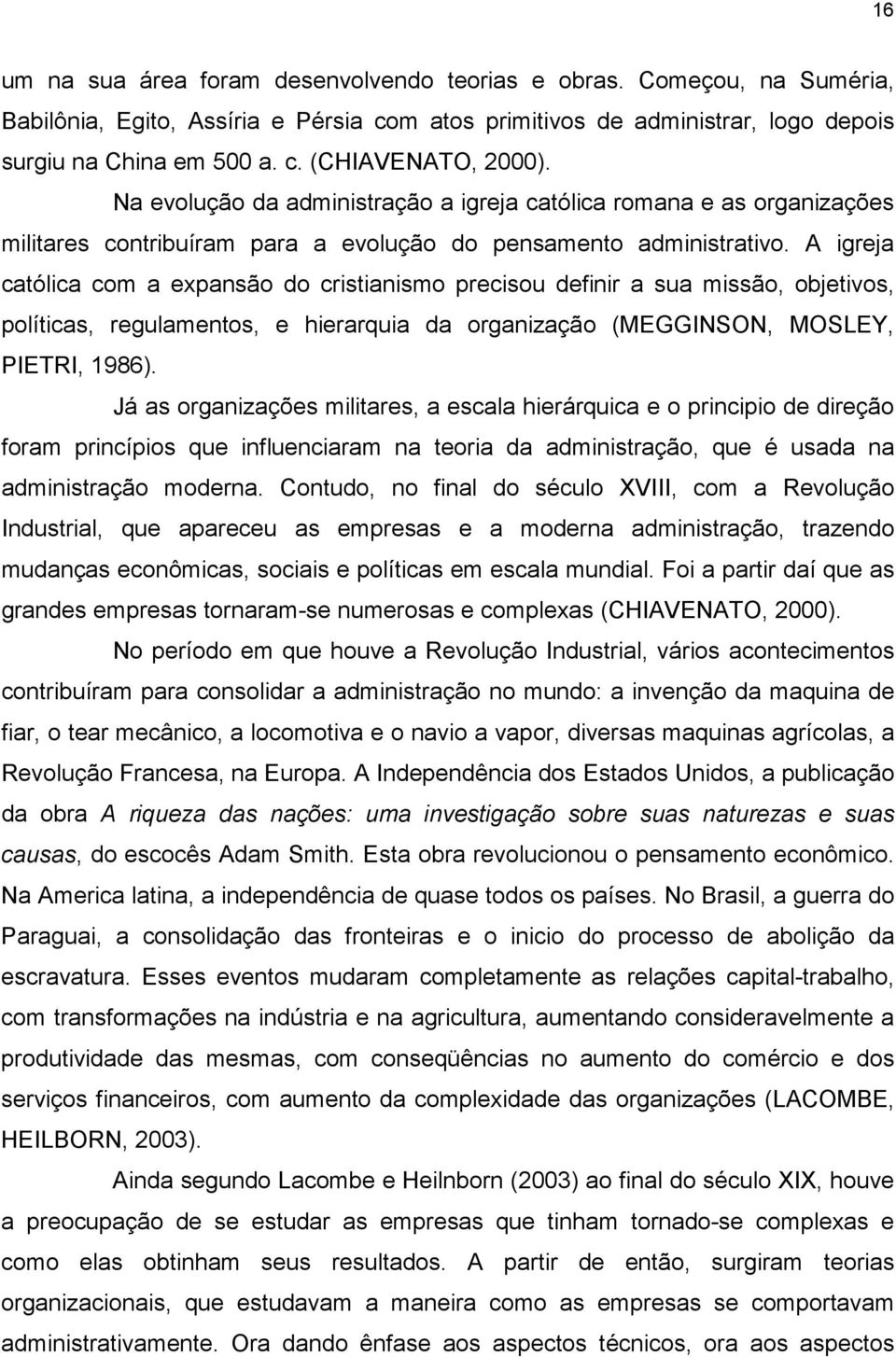 A igreja católica com a expansão do cristianismo precisou definir a sua missão, objetivos, políticas, regulamentos, e hierarquia da organização (MEGGINSON, MOSLEY, PIETRI, 1986).