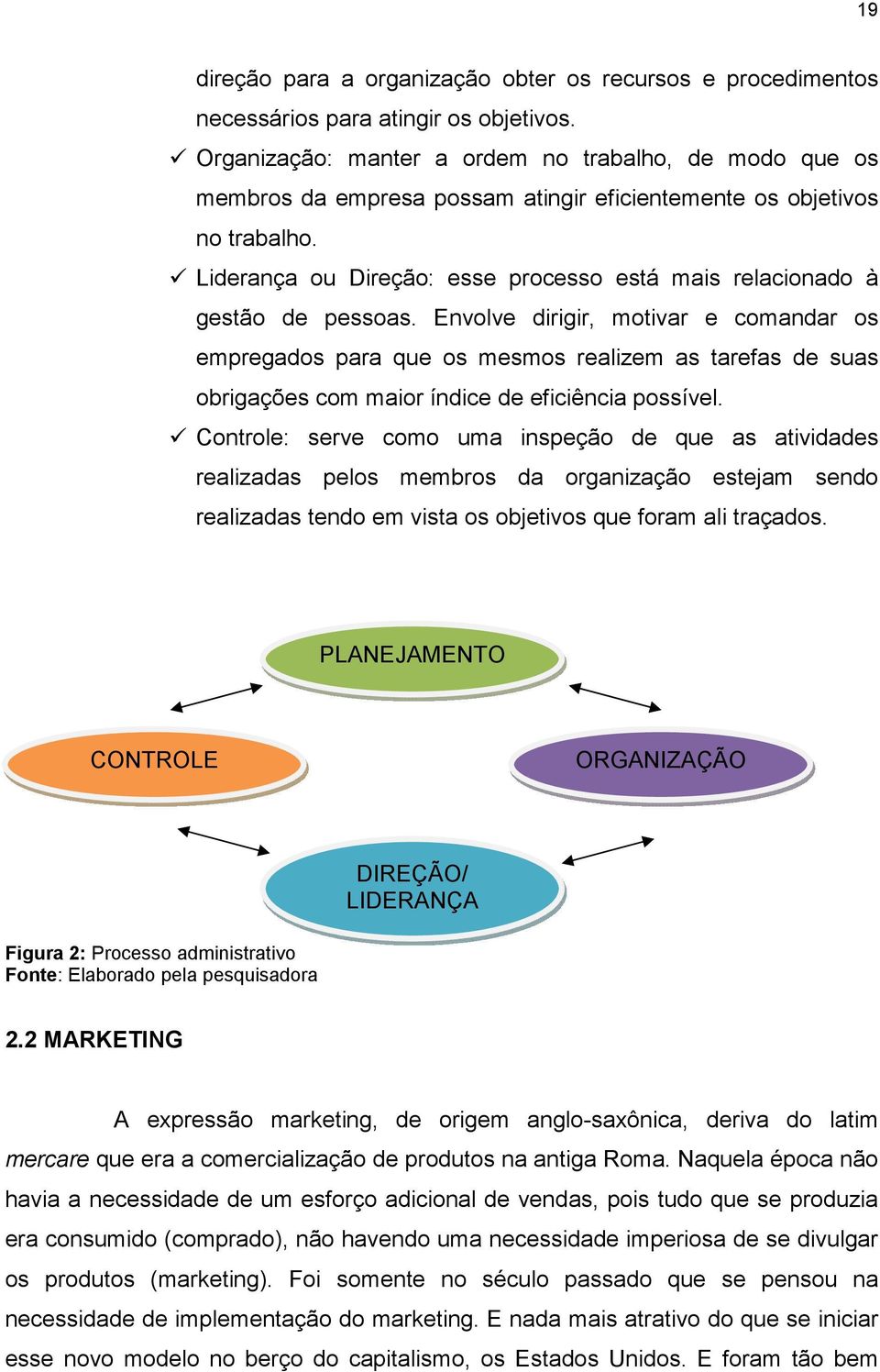 Liderança ou Direção: esse processo está mais relacionado à gestão de pessoas.