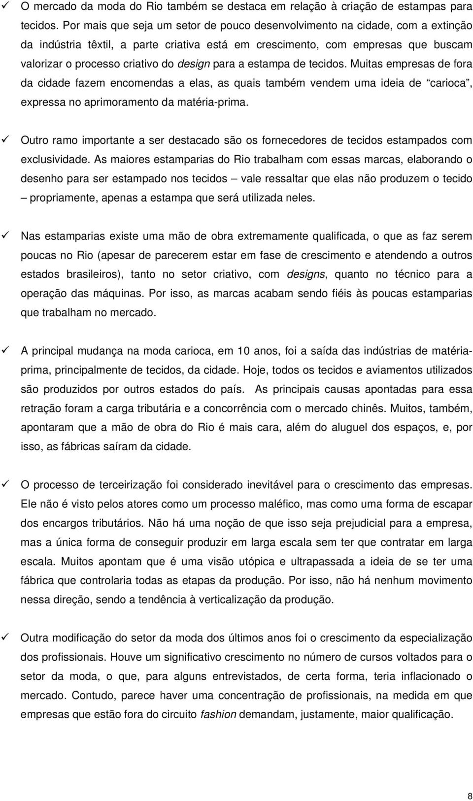 design para a estampa de tecidos. Muitas empresas de fora da cidade fazem encomendas a elas, as quais também vendem uma ideia de carioca, expressa no aprimoramento da matéria-prima.