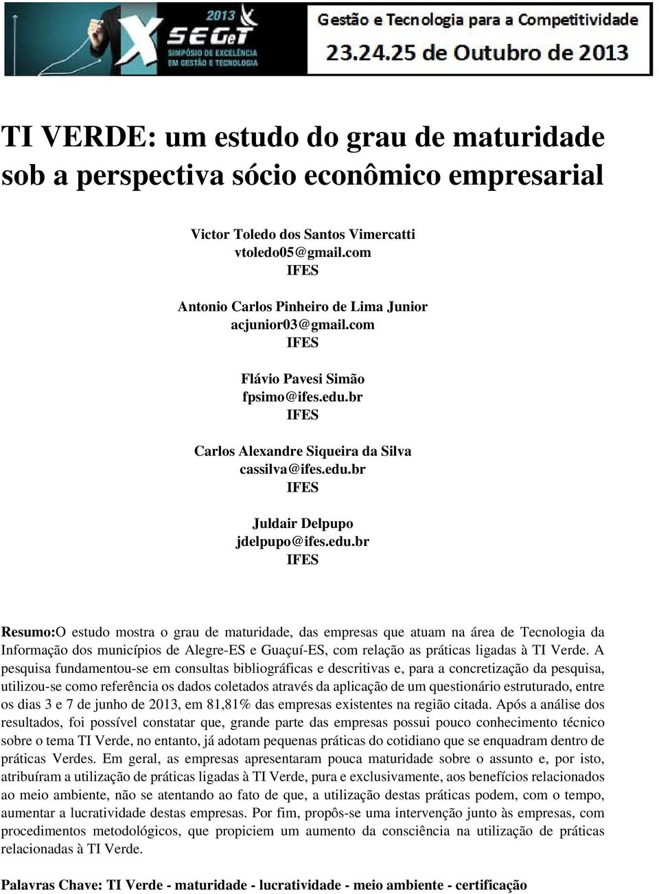 edu.br IFES Resumo:O estudo mostra o grau de maturidade, das empresas que atuam na área de Tecnologia da Informação dos municípios de Alegre-ES e Guaçuí-ES, com relação as práticas ligadas à TI Verde.