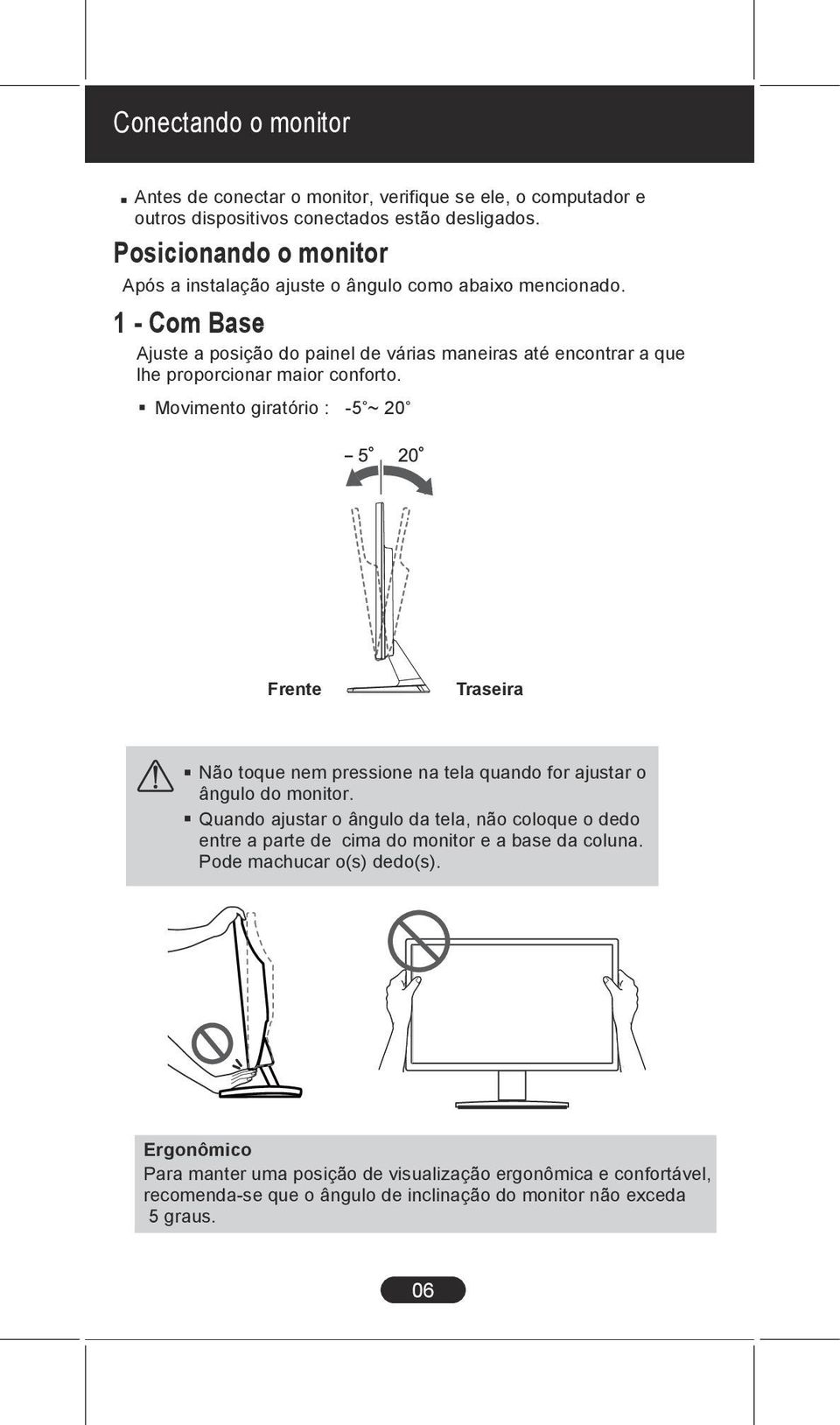 1 - Com Base Ajuste a posição do painel de várias maneiras até encontrar a que lhe proporcionar maior conforto.