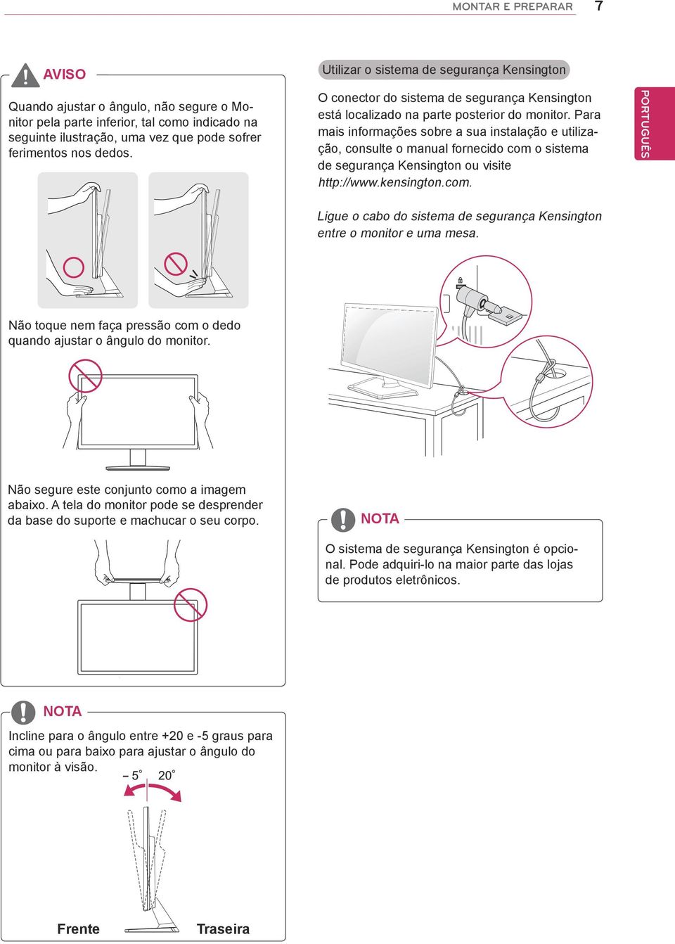 Para mais informações sobre a sua instalação e utilização, consulte o manual fornecido com o sistema de segurança Kensington ou visite http://www.kensington.com. PORTUGUÊS Ligue o cabo do sistema de segurança Kensington entre o monitor e uma mesa.