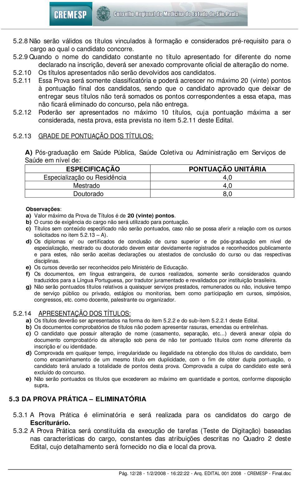 sendo que o candidato aprovado que deixar de entregar seus títulos não terá somados os pontos correspondentes a essa etapa, mas não ficará eliminado do concurso, pela não entrega. 5.2.