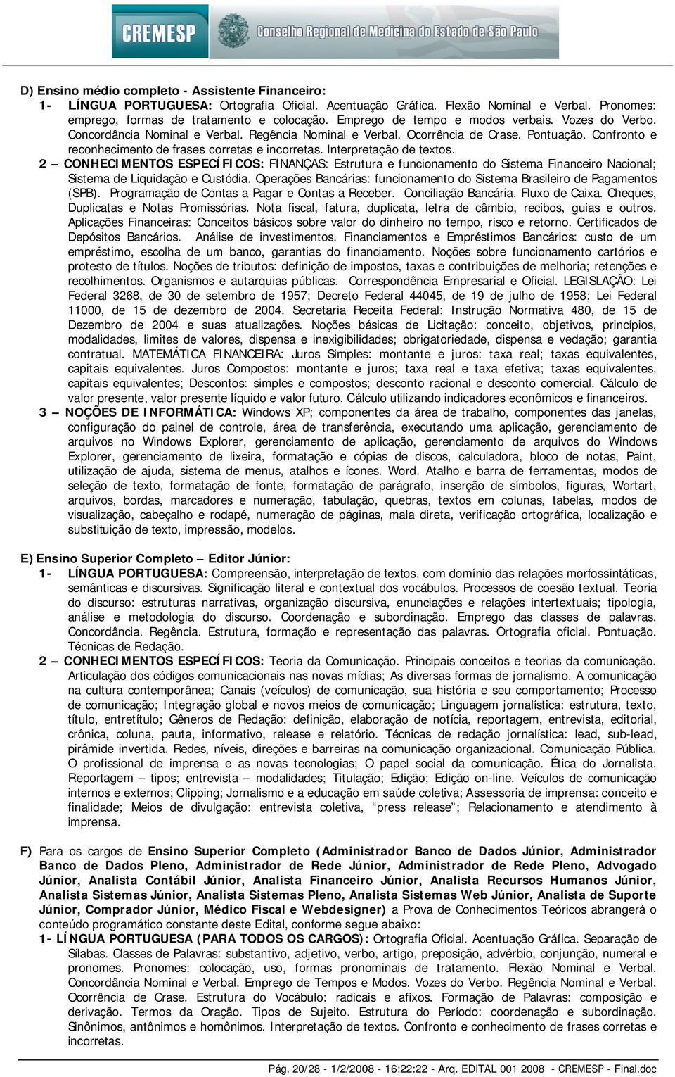 Interpretação de textos. 2 CONHECI MENTOS ESPECÍ FI COS: FINANÇAS: Estrutura e funcionamento do Sistema Financeiro Nacional; Sistema de Liquidação e Custódia.