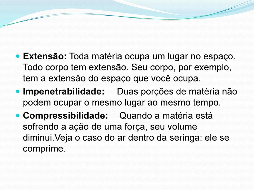 Impenetrabilidade: Duas porções de matéria não podem ocupar o mesmo lugar ao mesmo tempo.