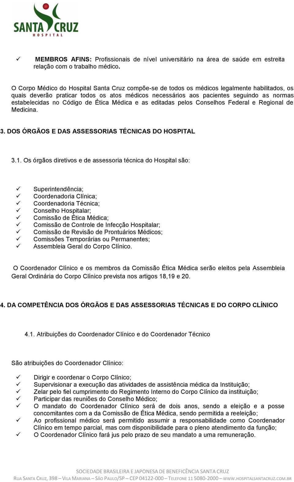 no Código de Ética Médica e as editadas pelos Conselhos Federal e Regional de Medicina. 3. DOS ÓRGÃOS E DAS ASSESSORIAS TÉCNICAS DO HOSPITAL 3.1.