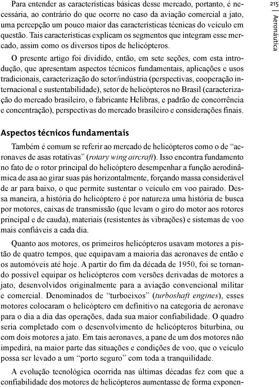 O presente artigo foi dividido, então, em sete seções, com esta introdução, que apresentam aspectos técnicos fundamentais, aplicações e usos tradicionais, caracterização do setor/indústria