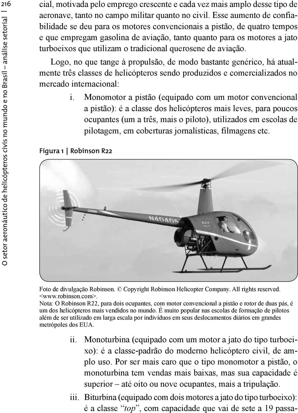 tradicional querosene de aviação. Logo, no que tange à propulsão, de modo bastante genérico, há atualmente três classes de helicópteros sendo produzidos e comercializados no mercado internacional: i.