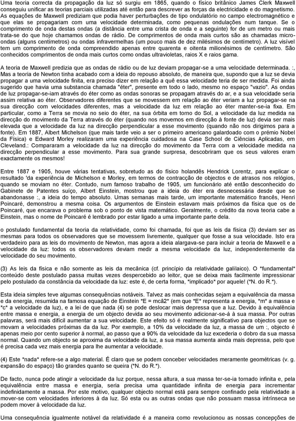 As equações de Maxwell prediziam que podia haver perturbações de tipo ondulatório no campo electromagnético e que elas se propagariam com uma velocidade determinada, como pequenas ondulações num