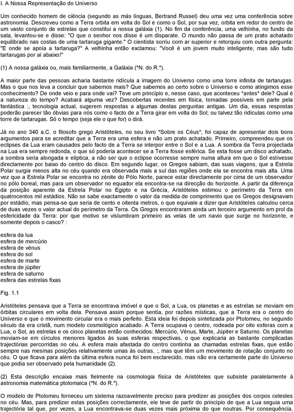 No fim da conferência, uma velhinha, no fundo da sala, levantou-se e disse: "O que o senhor nos disse é um disparate.