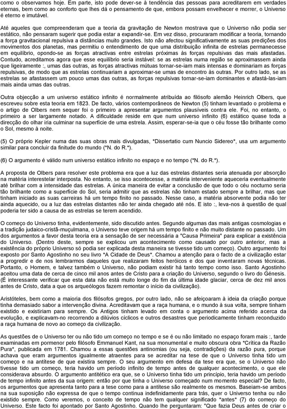 e imutável. Até aqueles que compreenderam que a teoria da gravitação de Newton mostrava que o Universo não podia ser estático, não pensaram sugerir que podia estar a expandir-se.